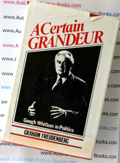 A Certain Grandeur - Gough Whitlam in Politics - Graham Freudenberg - Hardback