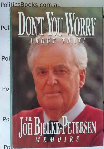Signed - Don't you worry about that! - The Joh Bjelke-Petersen Memoirs